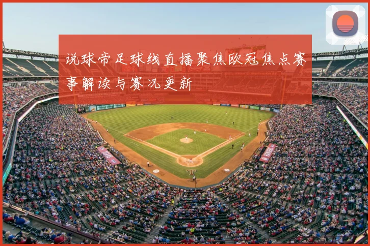 说球帝足球线直播聚焦欧冠焦点赛事解读与赛况更新